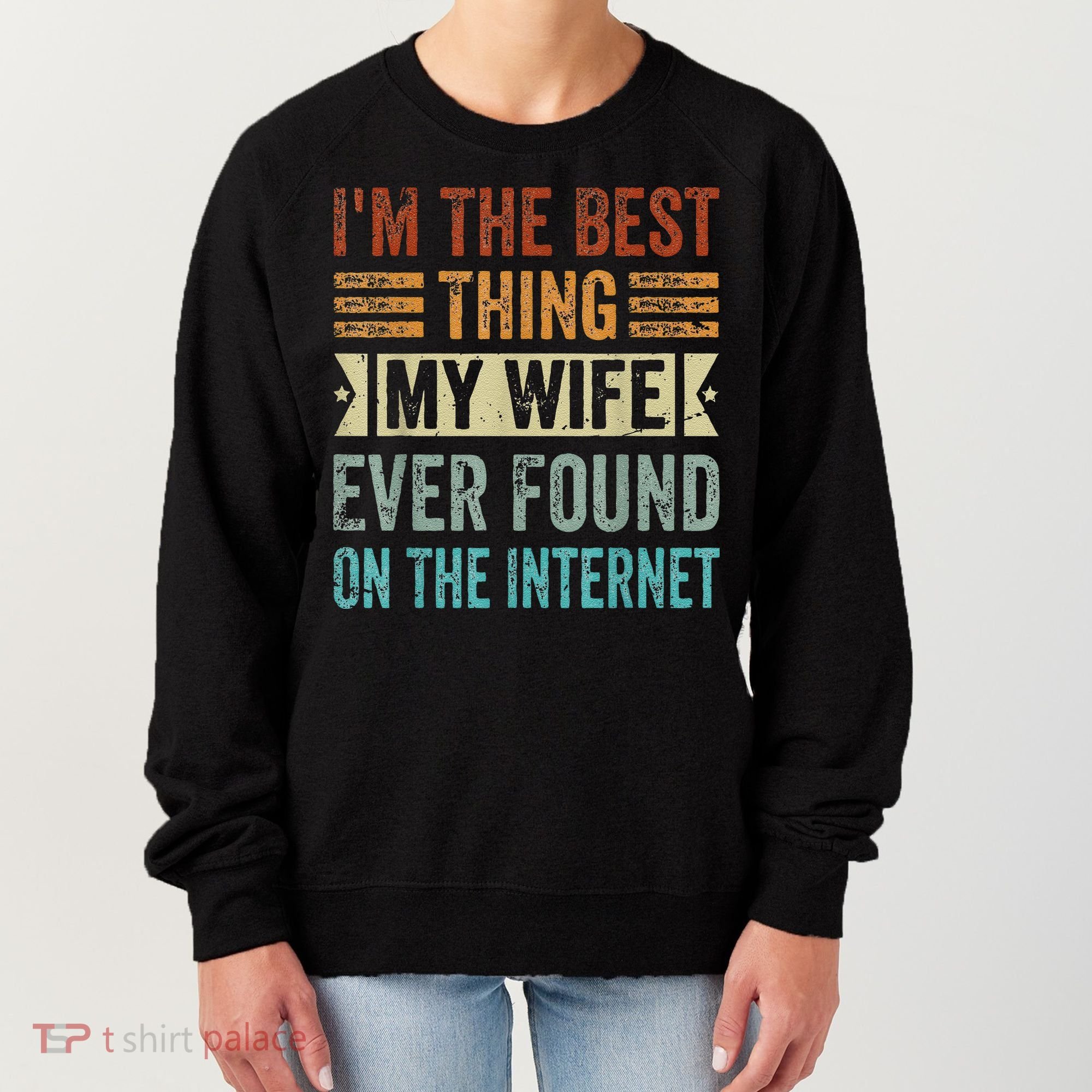 I'm The Best Thing My Wife Ever Found On The Internet Women's Sweatshirt