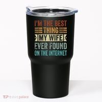 I'm The Best Thing My Wife Ever Found On The Internet Tumbler thumb 0