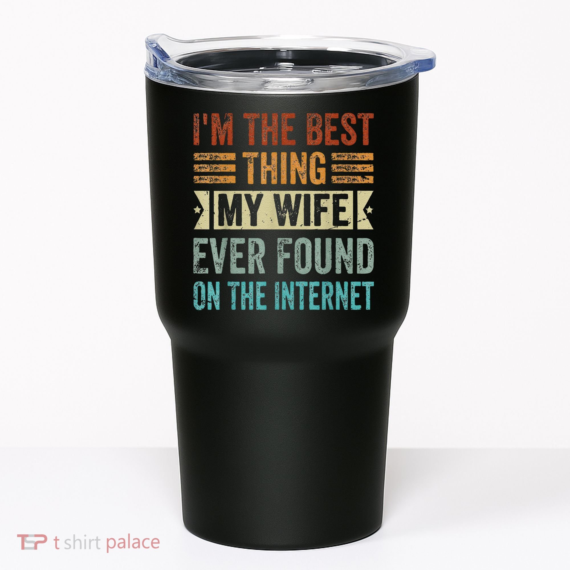 I'm The Best Thing My Wife Ever Found On The Internet Tumbler