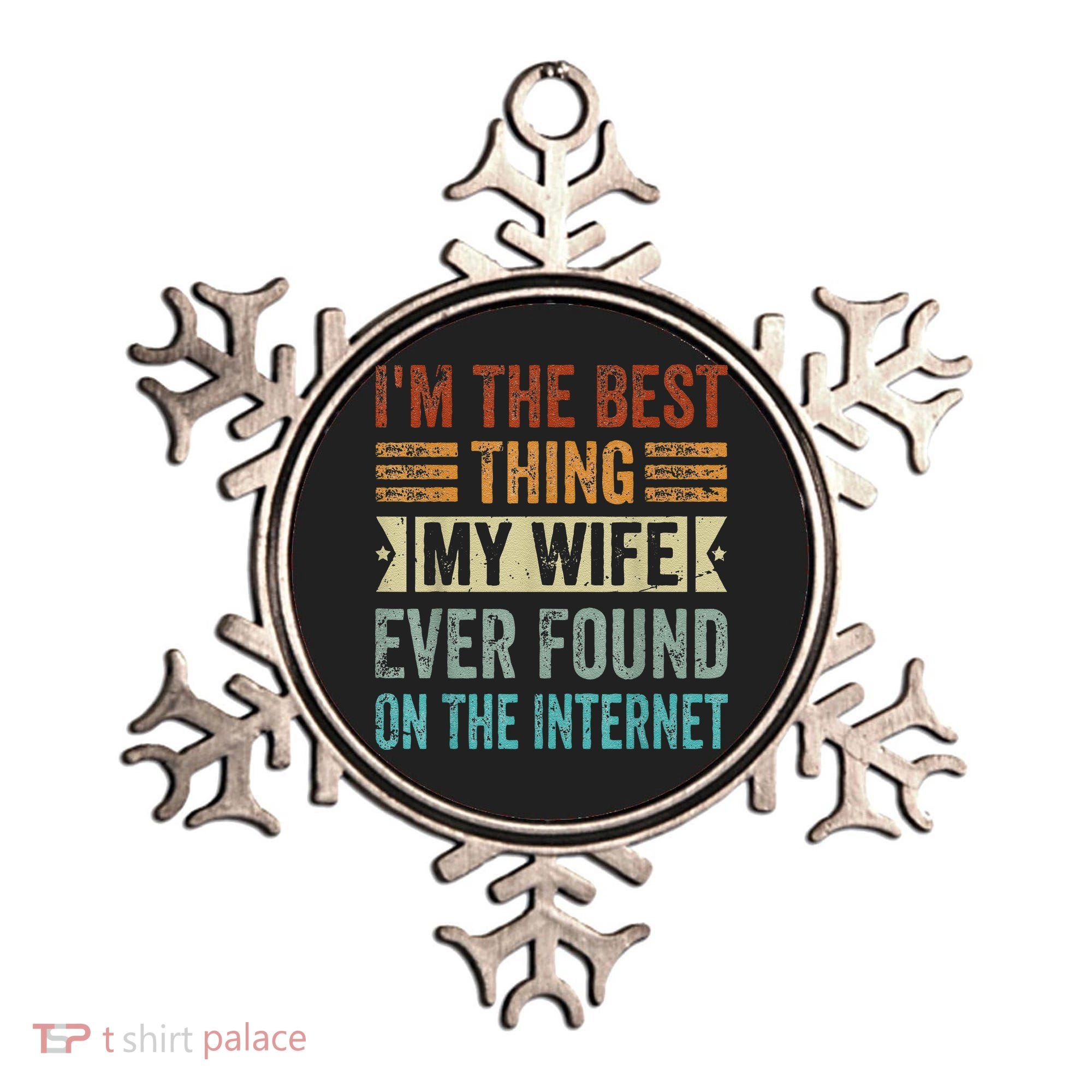 I'm The Best Thing My Wife Ever Found On The Internet Ornament