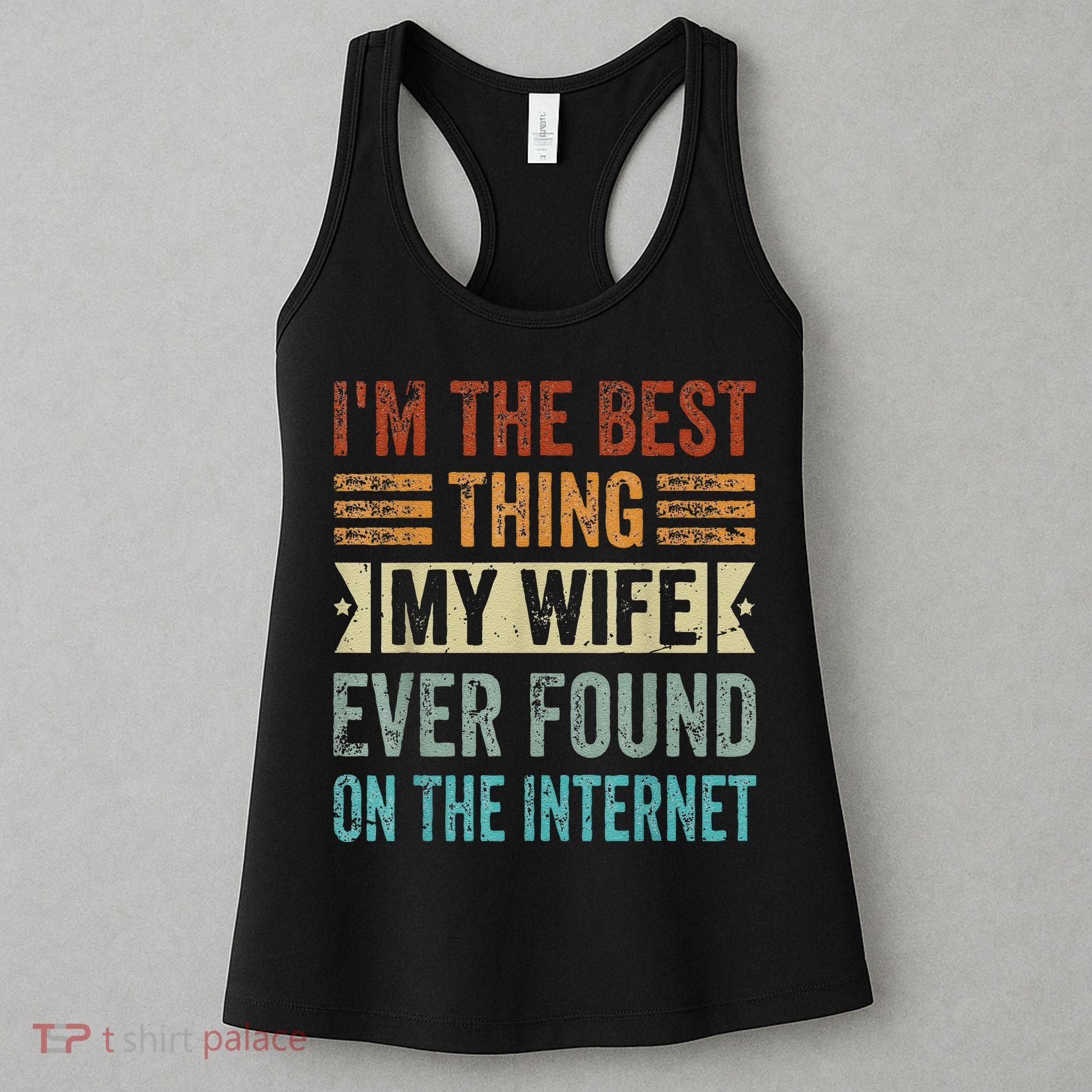 I'm The Best Thing My Wife Ever Found On The Internet Women's Tank Top