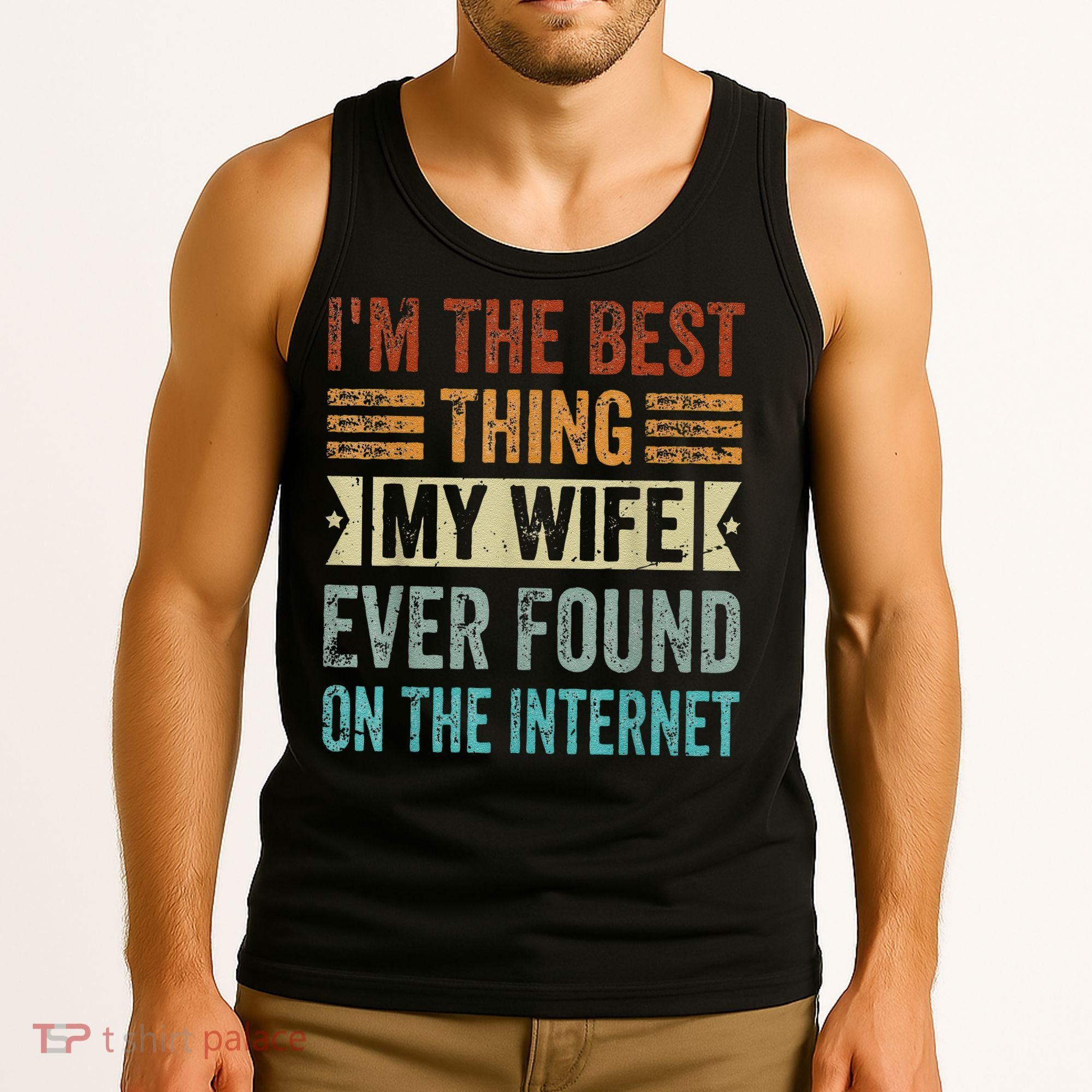 I'm The Best Thing My Wife Ever Found On The Internet Tank Top
