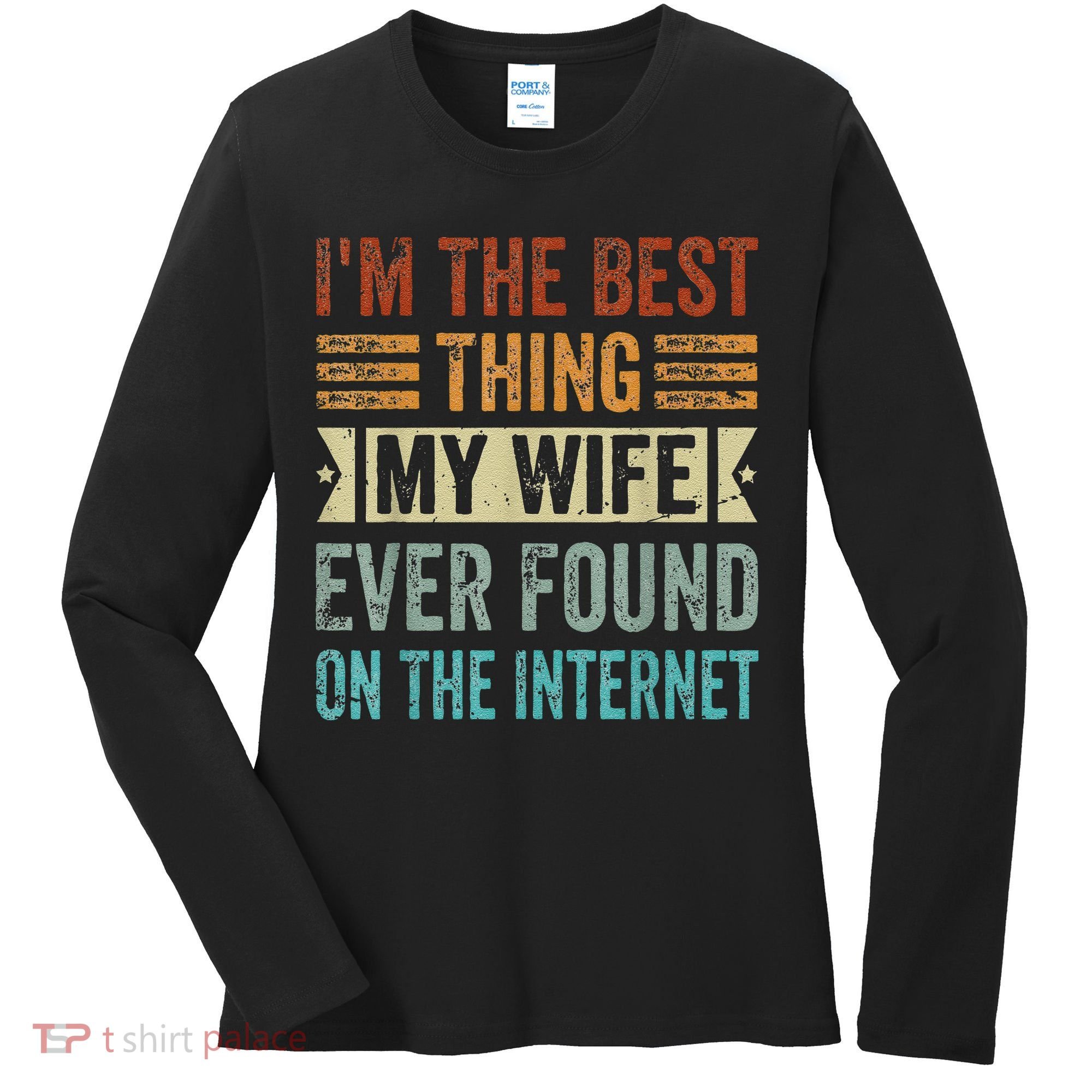 I'm The Best Thing My Wife Ever Found On The Internet Women's Long Sleeve Shirt