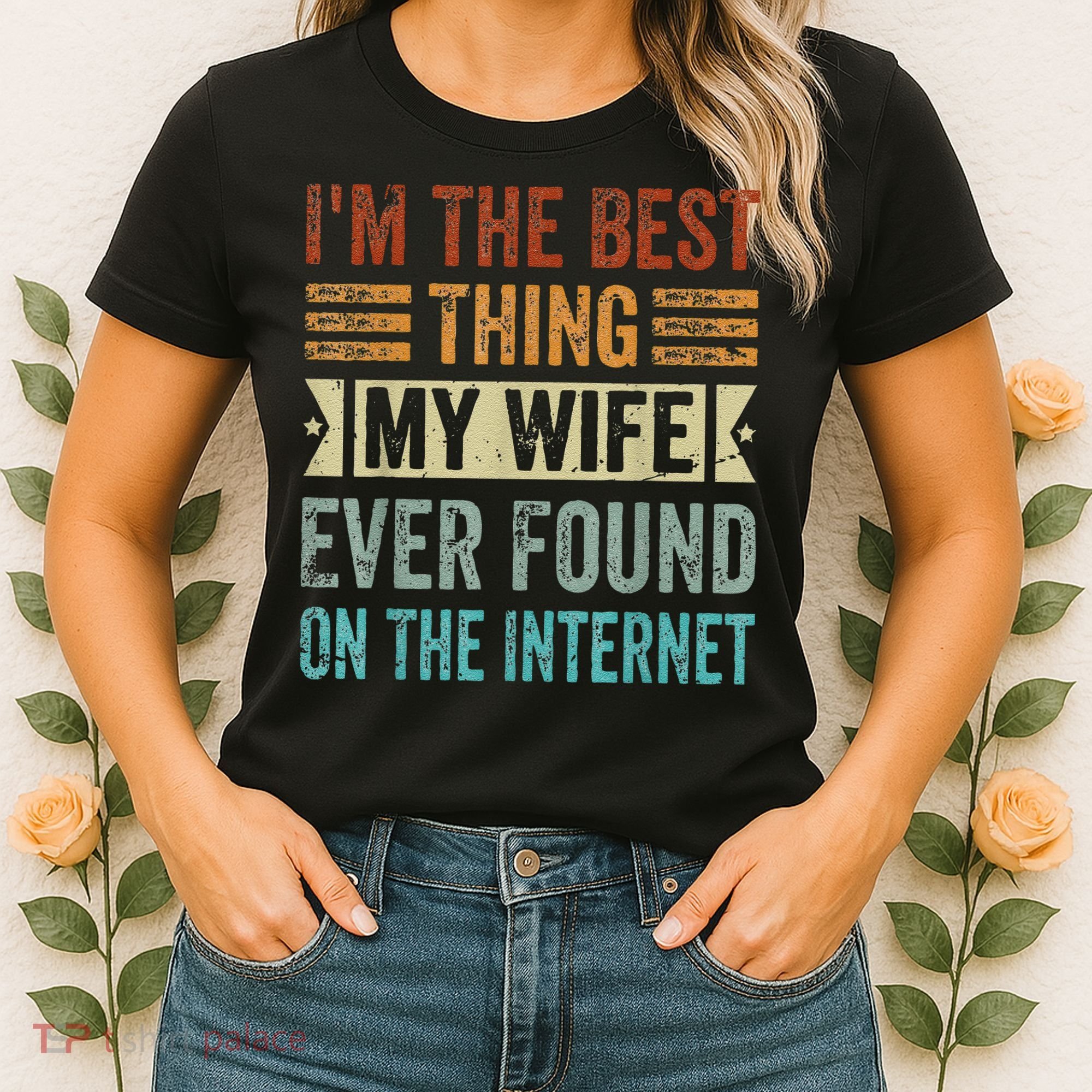 I'm The Best Thing My Wife Ever Found On The Internet Women's T-Shirt