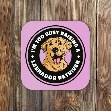I'm Too Busy Raising A Labrador Retriever Coaster