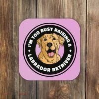 I'm Too Busy Raising A Labrador Retriever Coaster thumb 0