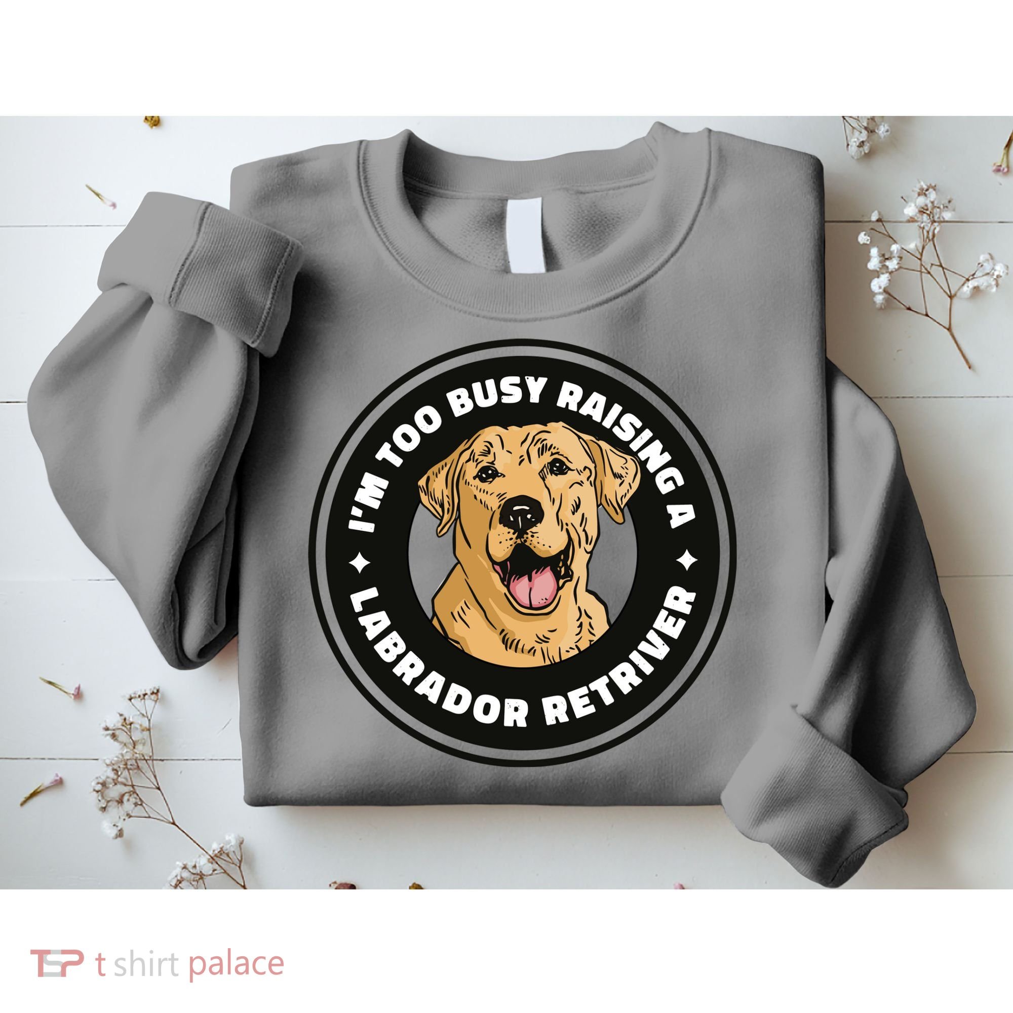 I'm Too Busy Raising A Labrador Retriever Sweatshirt