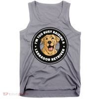 I'm Too Busy Raising A Labrador Retriever Tank Top thumb 0