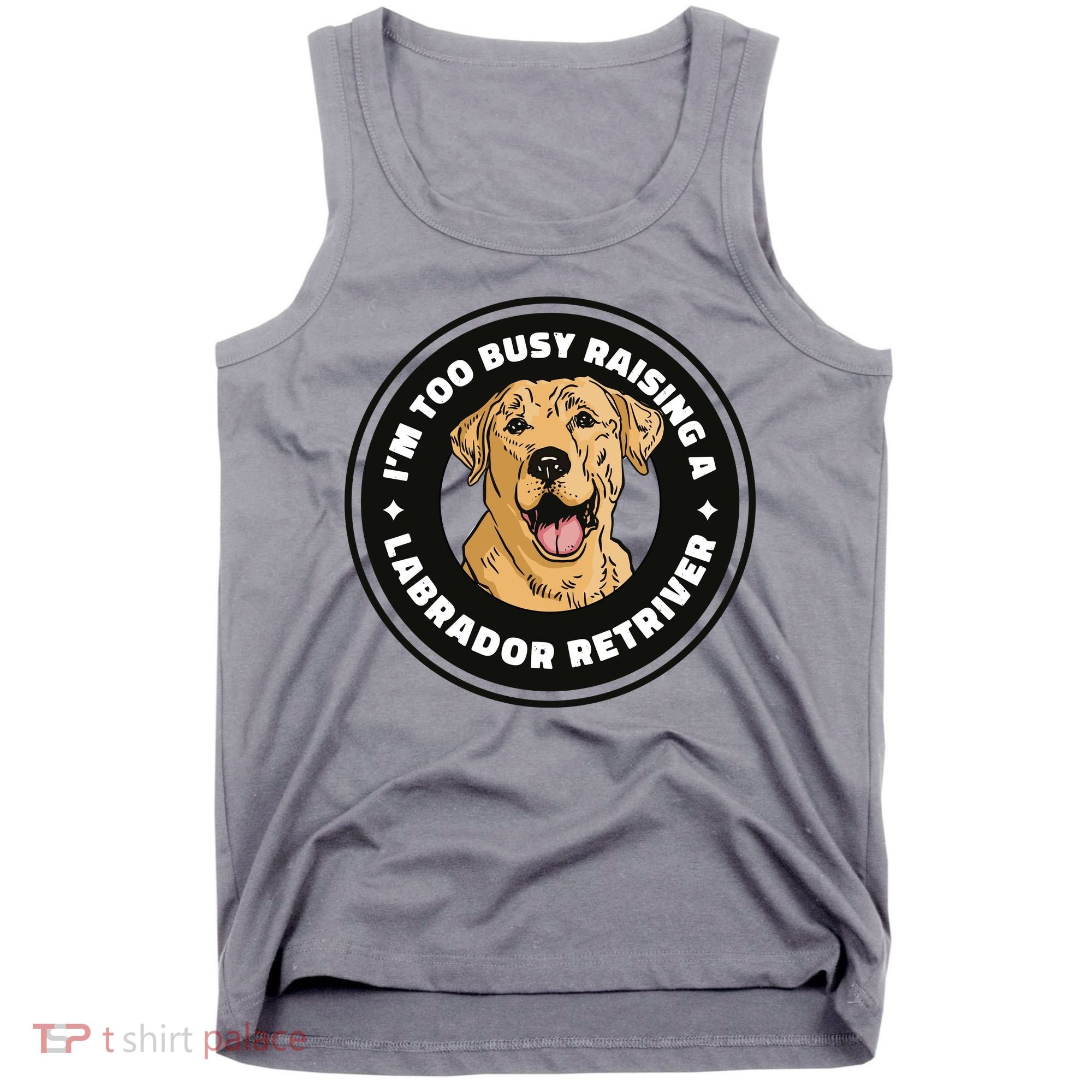 I'm Too Busy Raising A Labrador Retriever Tank Top