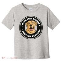I'm Too Busy Raising A Labrador Retriever Toddler T-Shirt thumb 0