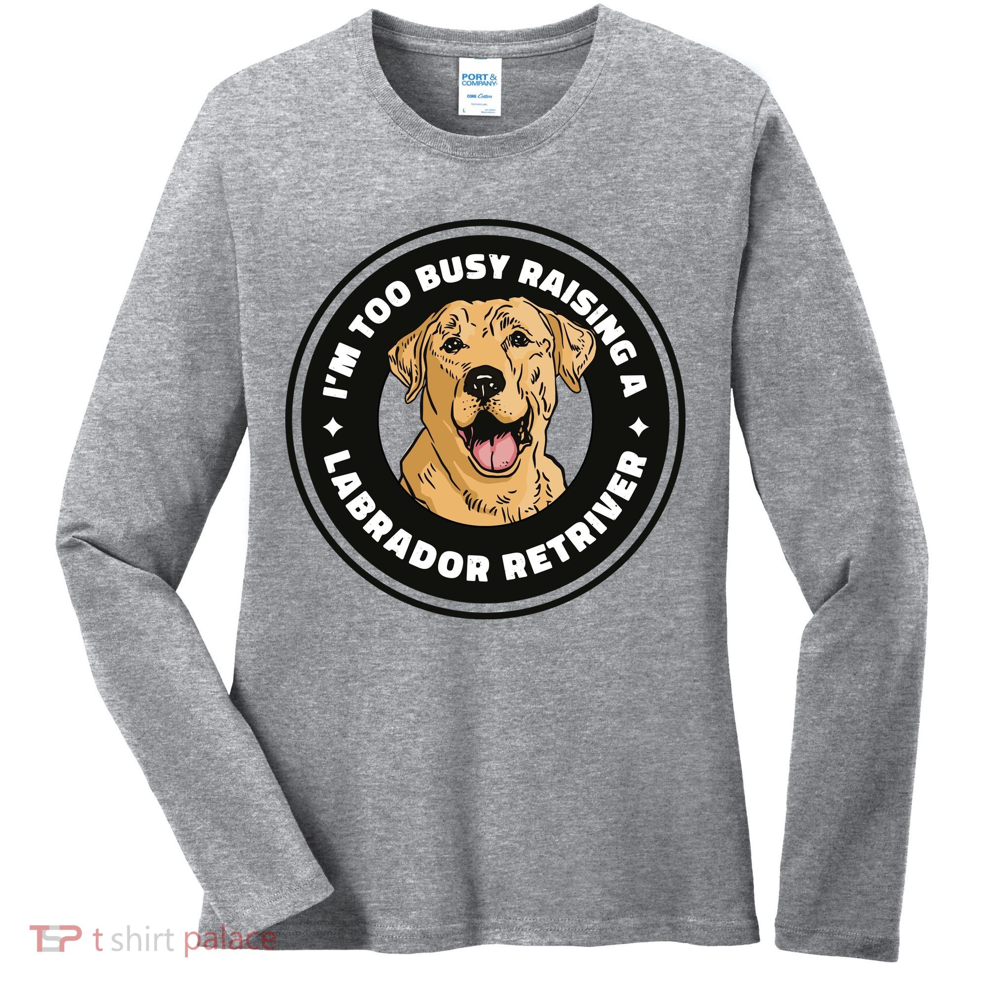 I'm Too Busy Raising A Labrador Retriever Women's Long Sleeve Shirt