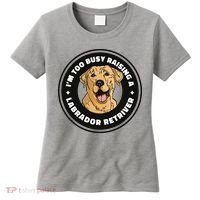 I'm Too Busy Raising A Labrador Retriever Women's T-Shirt thumb 0
