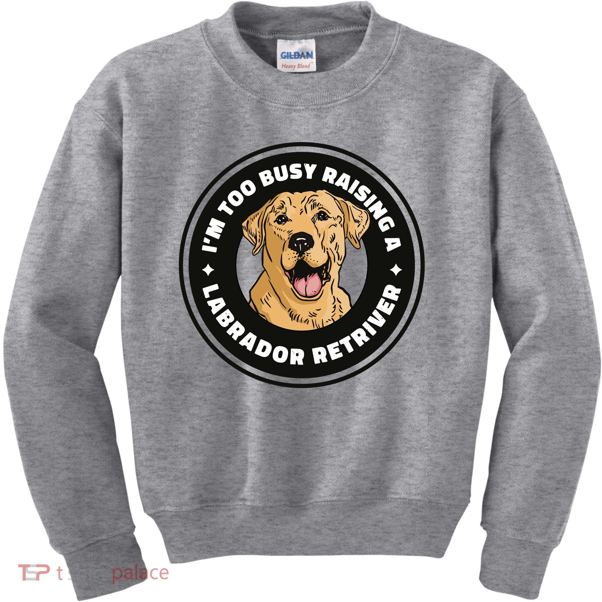 I'm Too Busy Raising A Labrador Retriever Kids Sweatshirt