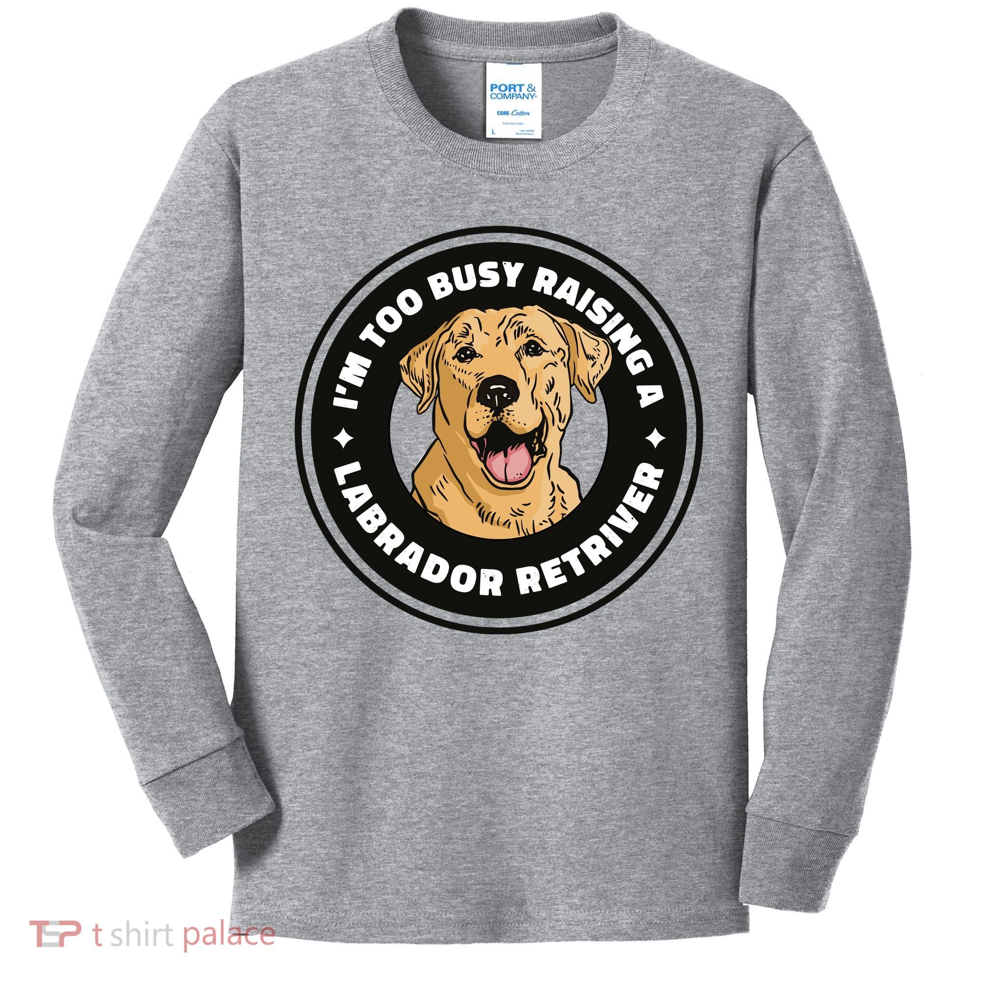 I'm Too Busy Raising A Labrador Retriever Kids Long Sleeve Shirt