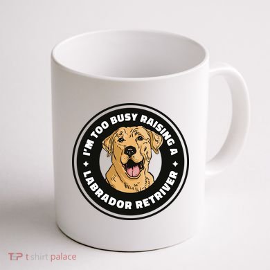 I'm Too Busy Raising A Labrador Retriever Coffee Mug back
