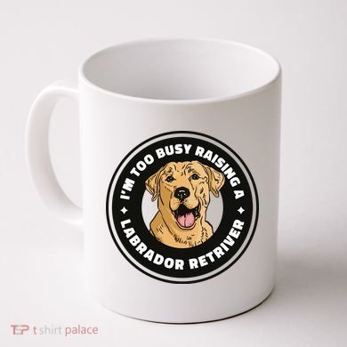 I'm Too Busy Raising A Labrador Retriever Coffee Mug