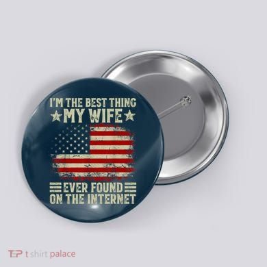 Im The Best Thing My Wife Ever Found On The Internet Button
