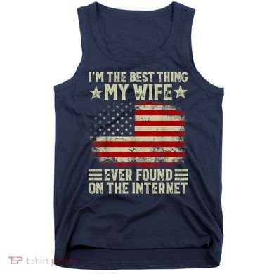Im The Best Thing My Wife Ever Found On The Internet Tank Top
