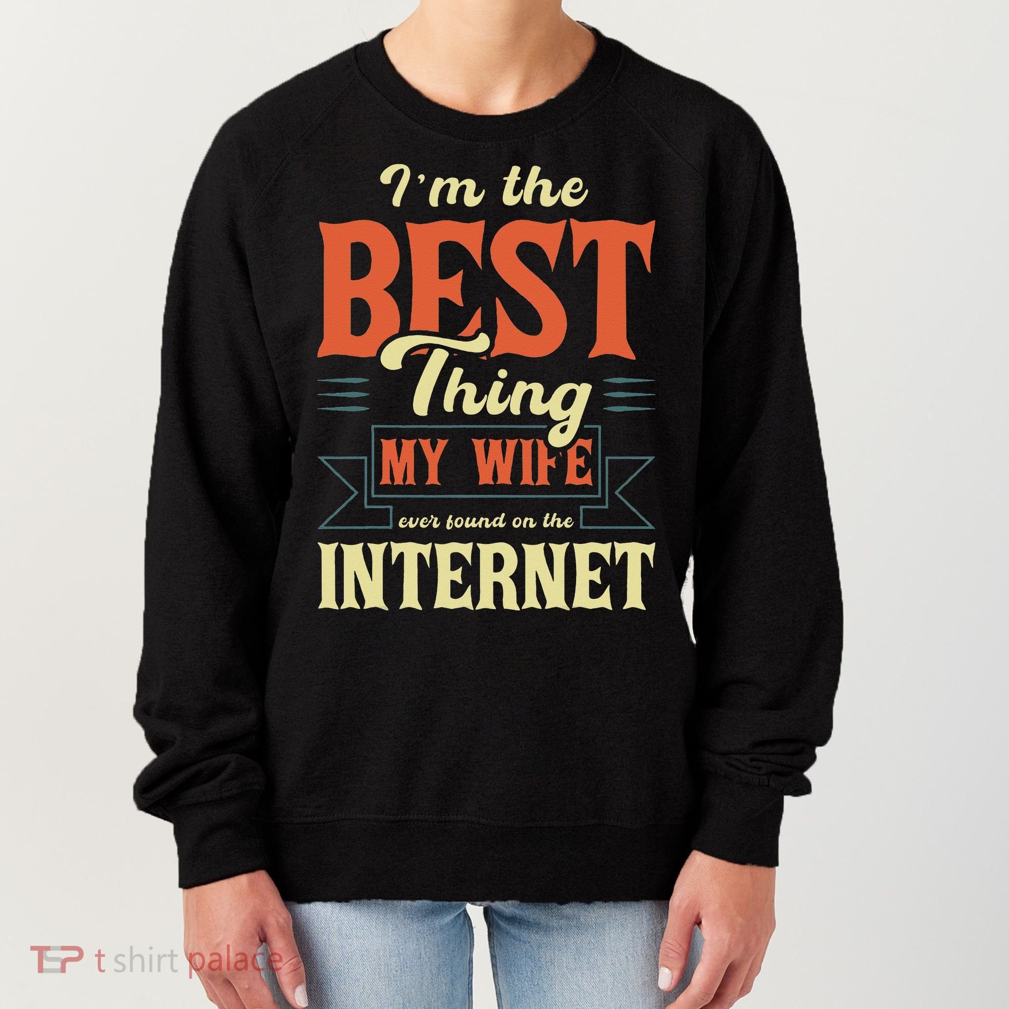 I'm The Best Thing My Wife Ever Found On The Internet Women's Sweatshirt