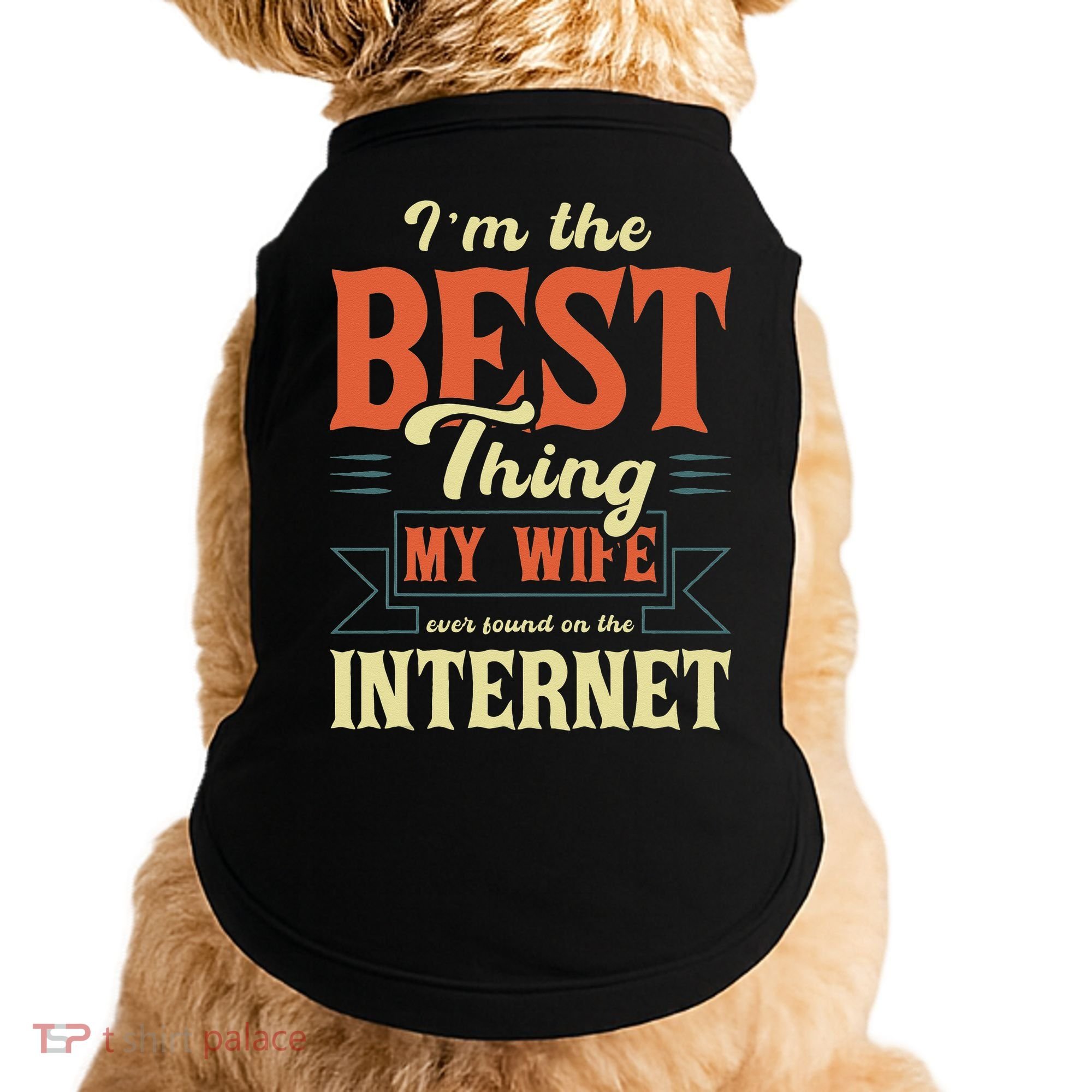 I'm The Best Thing My Wife Ever Found On The Internet Doggie Tank