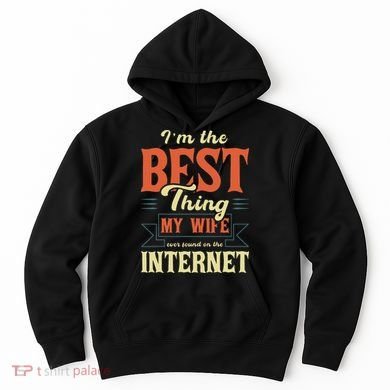 I'm The Best Thing My Wife Ever Found On The Internet Hoodie