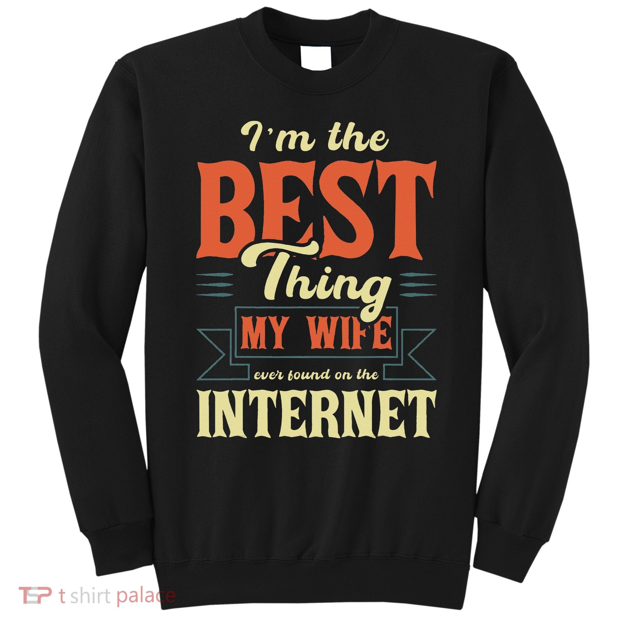 I'm The Best Thing My Wife Ever Found On The Internet Sweatshirt