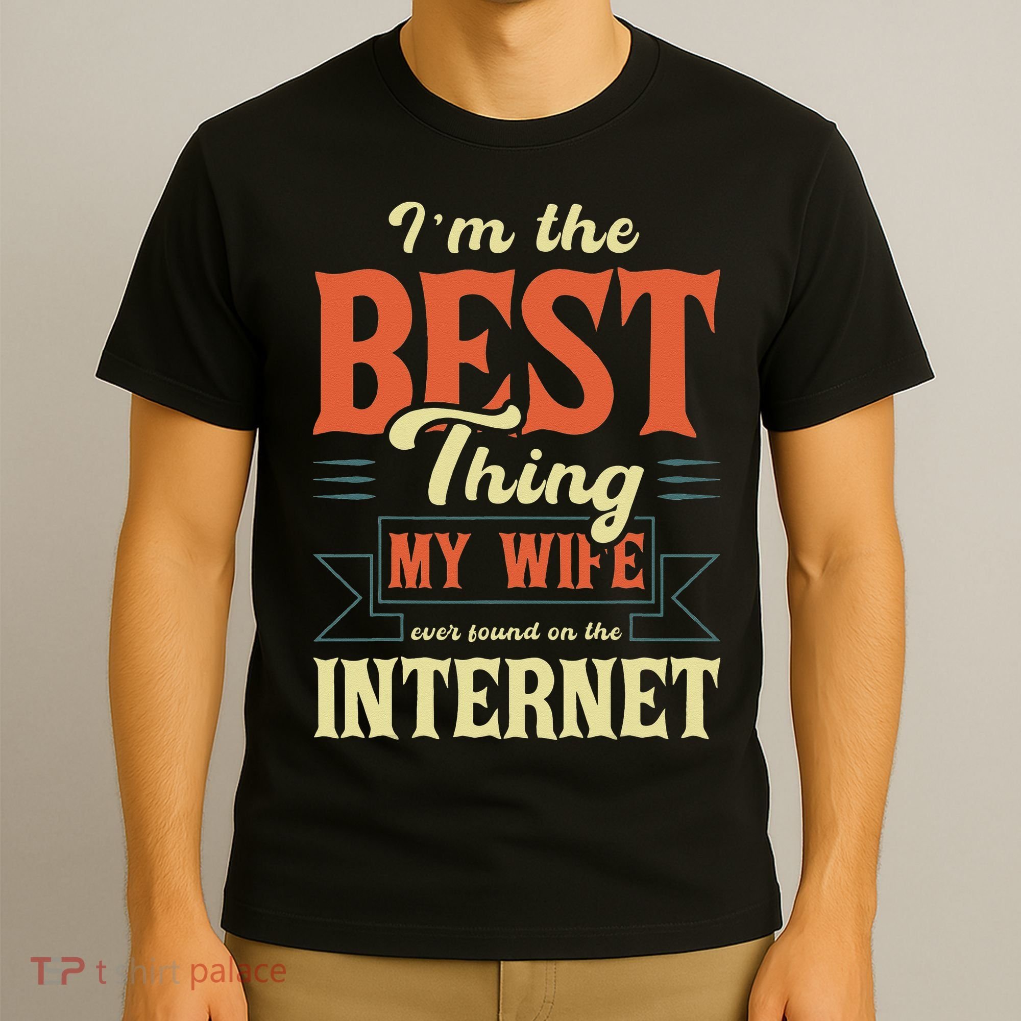 I'm The Best Thing My Wife Ever Found On The Internet T-Shirt