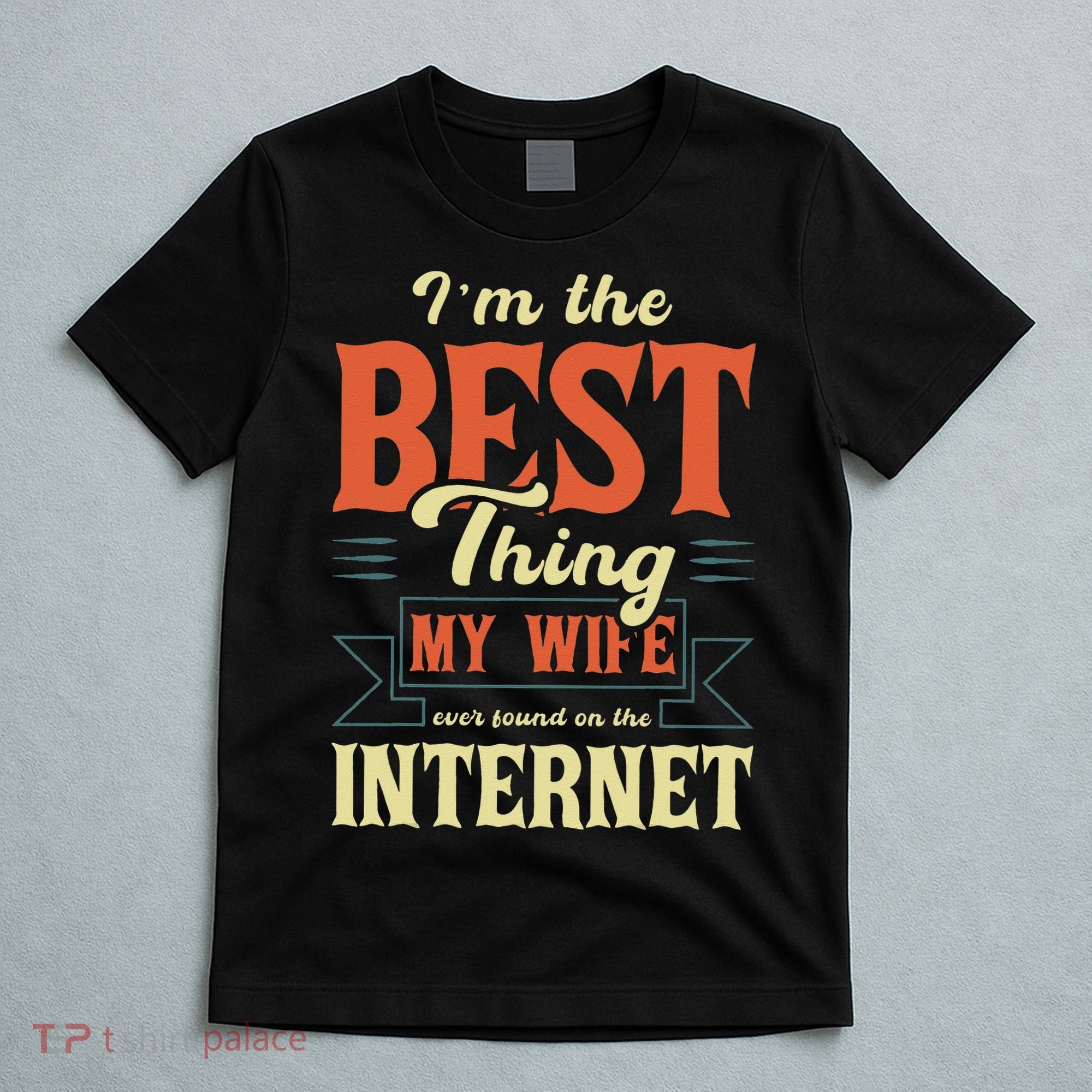 I'm The Best Thing My Wife Ever Found On The Internet T-Shirt
