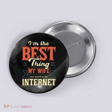 I'm The Best Thing My Wife Ever Found On The Internet Button