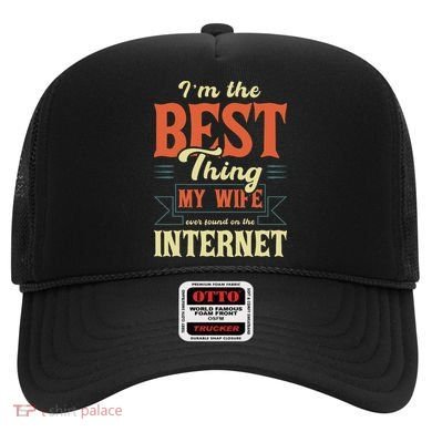 I'm The Best Thing My Wife Ever Found On The Internet Hat