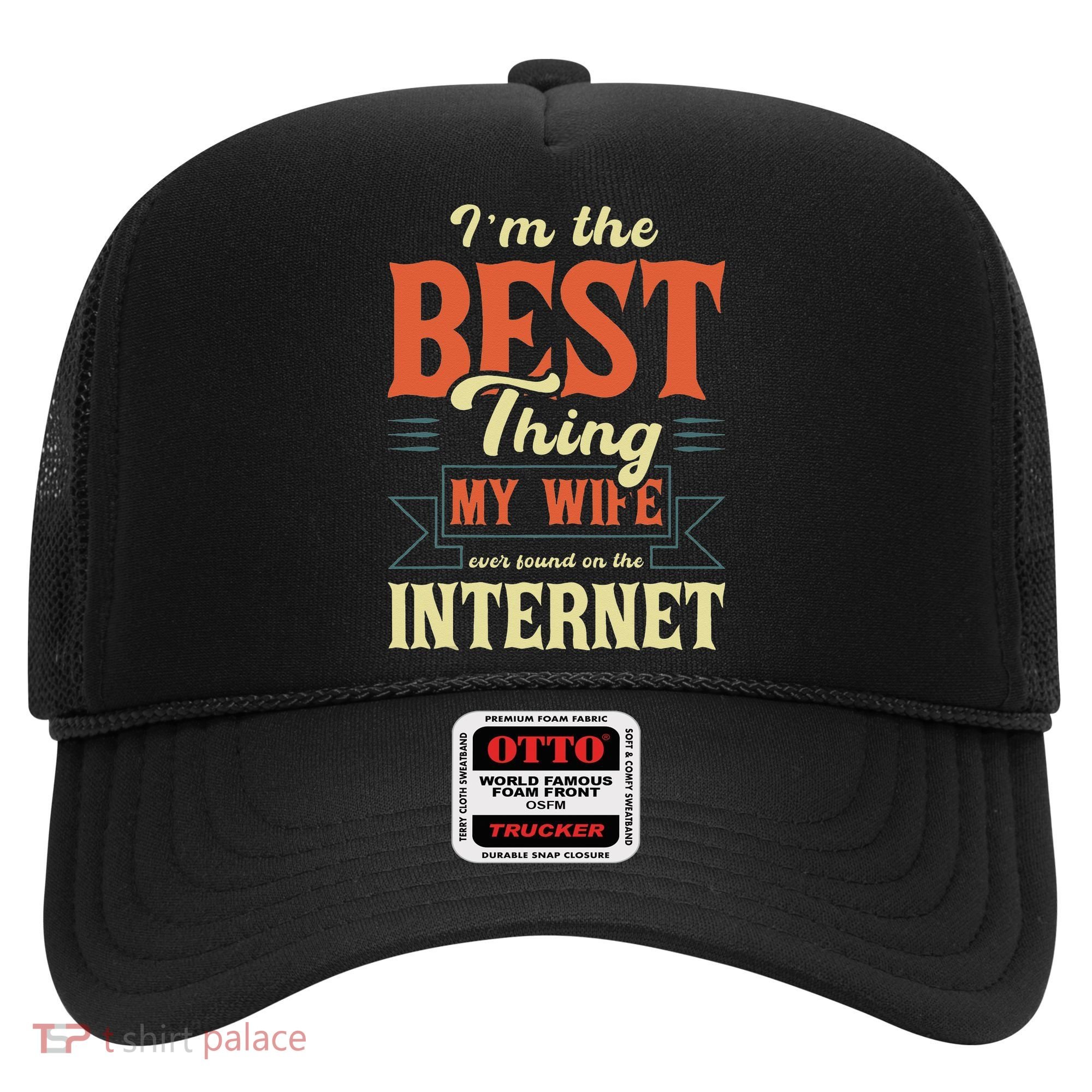 I'm The Best Thing My Wife Ever Found On The Internet Hat