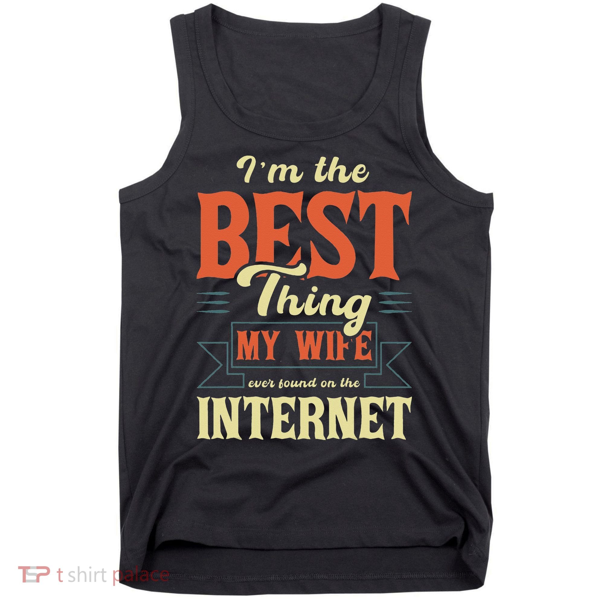 I'm The Best Thing My Wife Ever Found On The Internet Tank Top