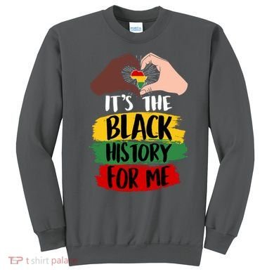 It's The Black History For Me Sweatshirt