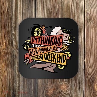 I'm Thinking Beer And Motorcycle Kinda Weekend Coaster