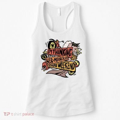 I'm Thinking Beer And Motorcycle Kinda Weekend Women's Tank Top