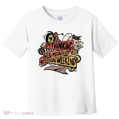 I'm Thinking Beer And Motorcycle Kinda Weekend Toddler T-Shirt