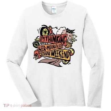 I'm Thinking Beer And Motorcycle Kinda Weekend Women's Long Sleeve Shirt