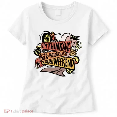 I'm Thinking Beer And Motorcycle Kinda Weekend Women's T-Shirt