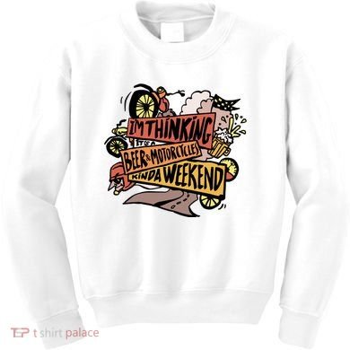 I'm Thinking Beer And Motorcycle Kinda Weekend Kids Sweatshirt