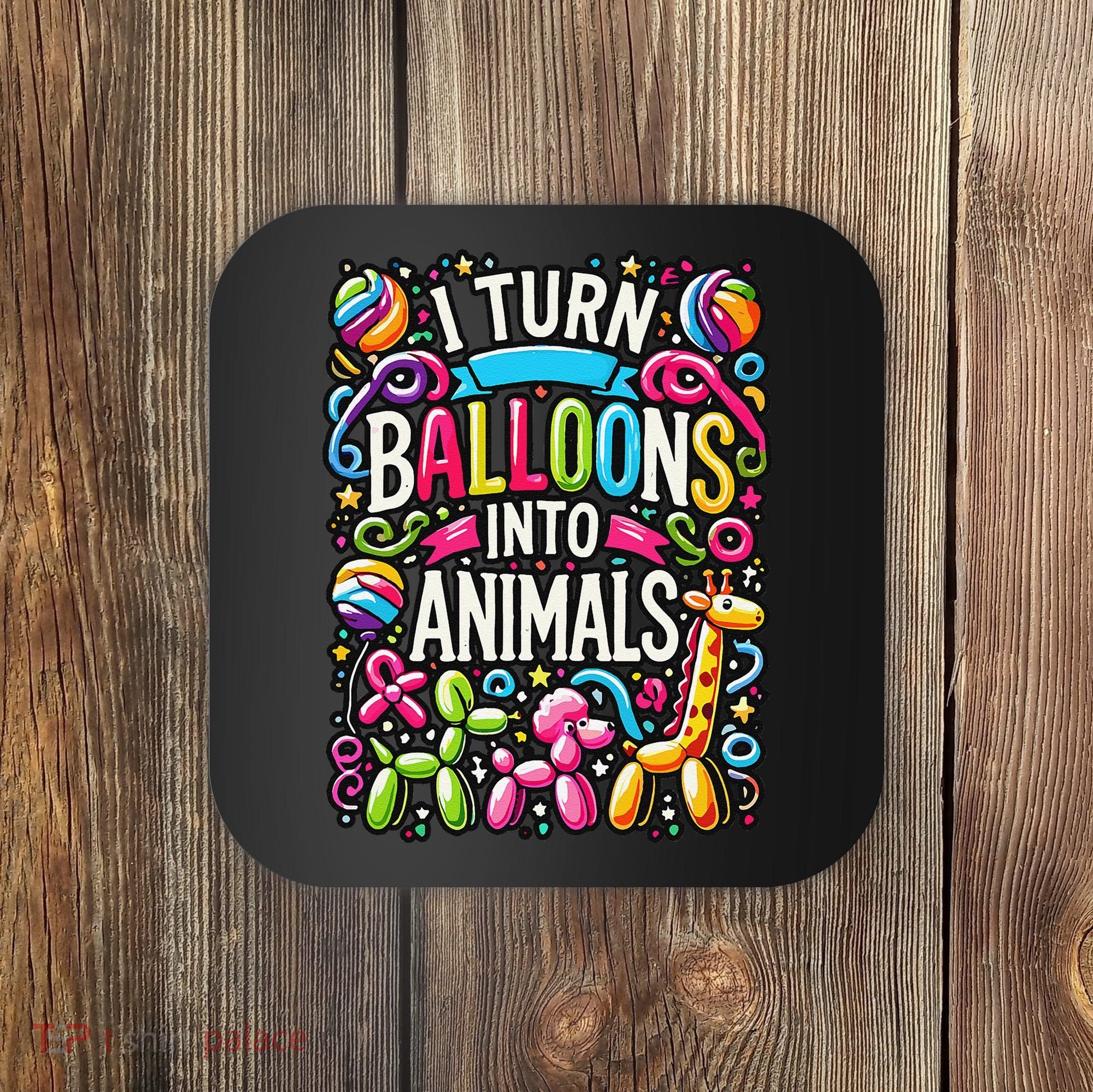 I Turn Balloons Into Animals Birthday Party Balloon Artist Coaster