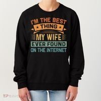 I'm The Best Thing My Wife Ever Found On The Internet Women's Sweatshirt thumb 0