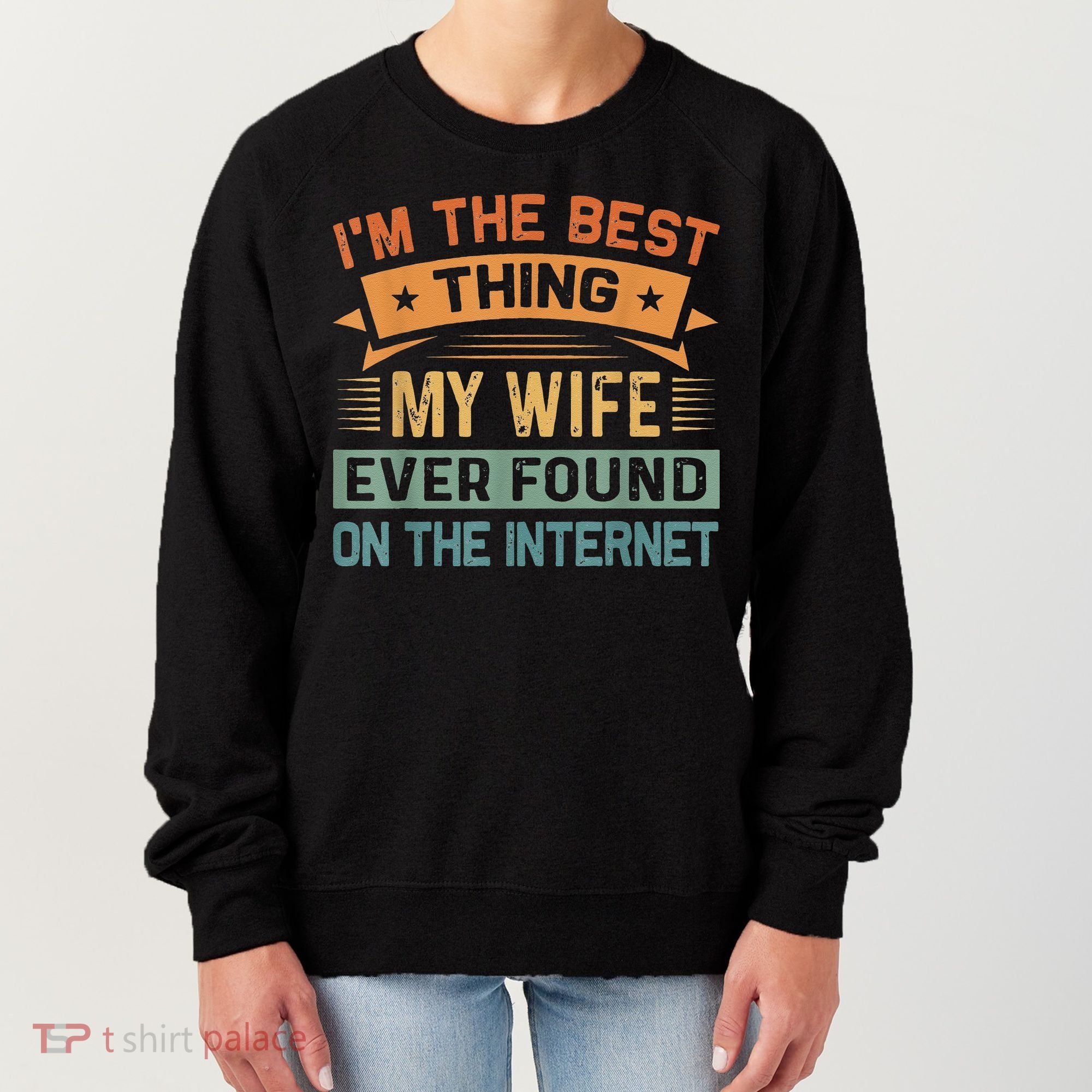 I'm The Best Thing My Wife Ever Found On The Internet Women's Sweatshirt