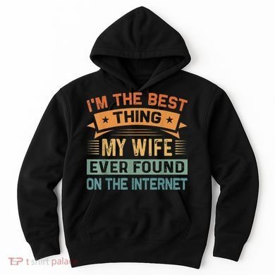 I'm The Best Thing My Wife Ever Found On The Internet Hoodie