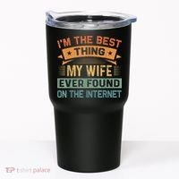 I'm The Best Thing My Wife Ever Found On The Internet Tumbler thumb 0