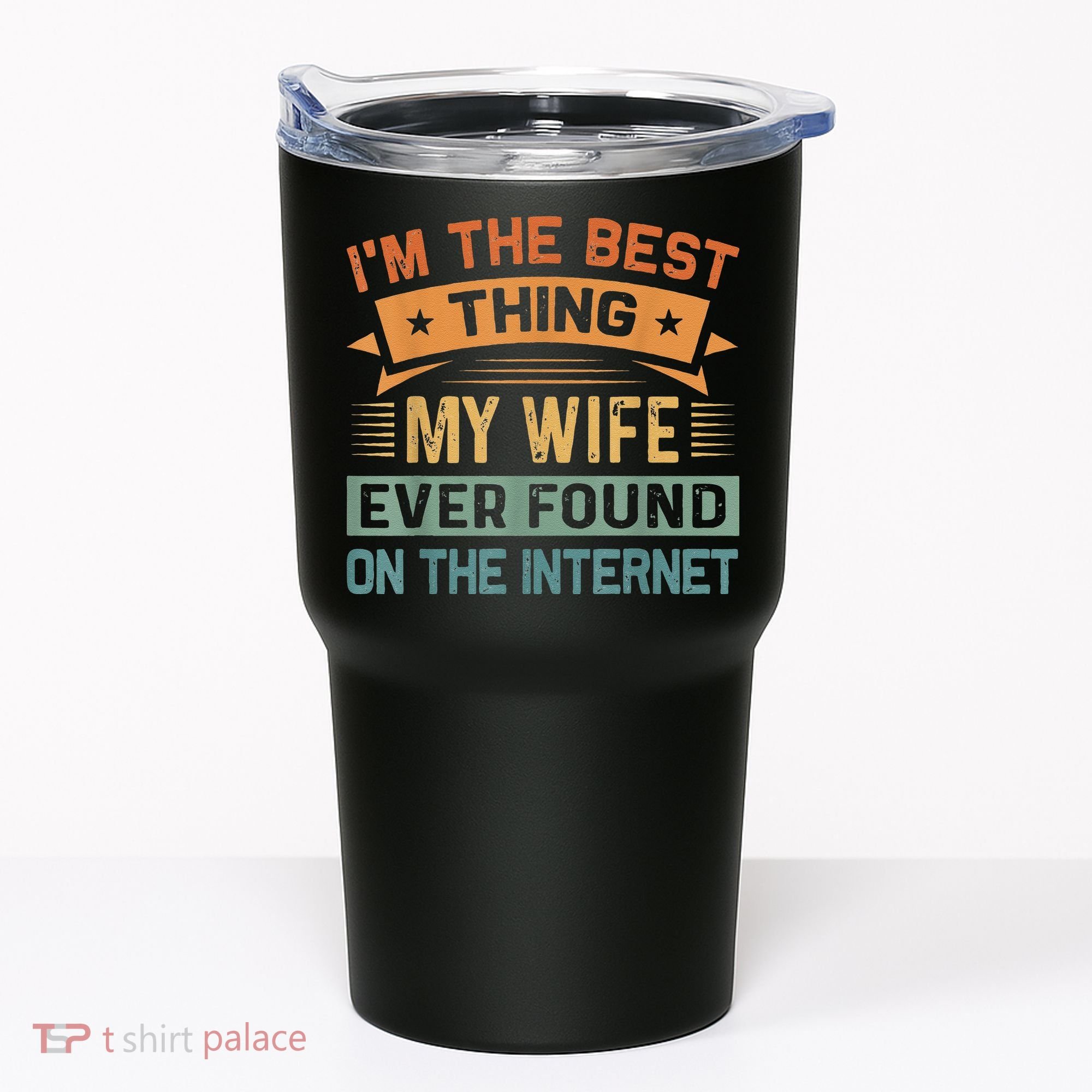 I'm The Best Thing My Wife Ever Found On The Internet Tumbler