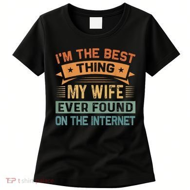 I'm The Best Thing My Wife Ever Found On The Internet Women's T-Shirt