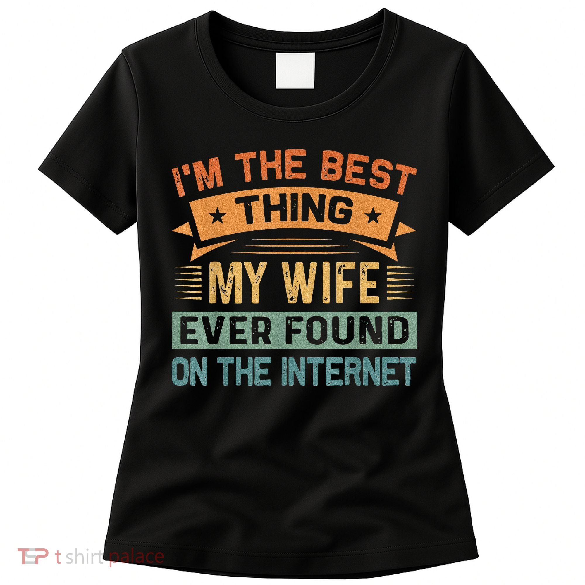 I'm The Best Thing My Wife Ever Found On The Internet Women's T-Shirt