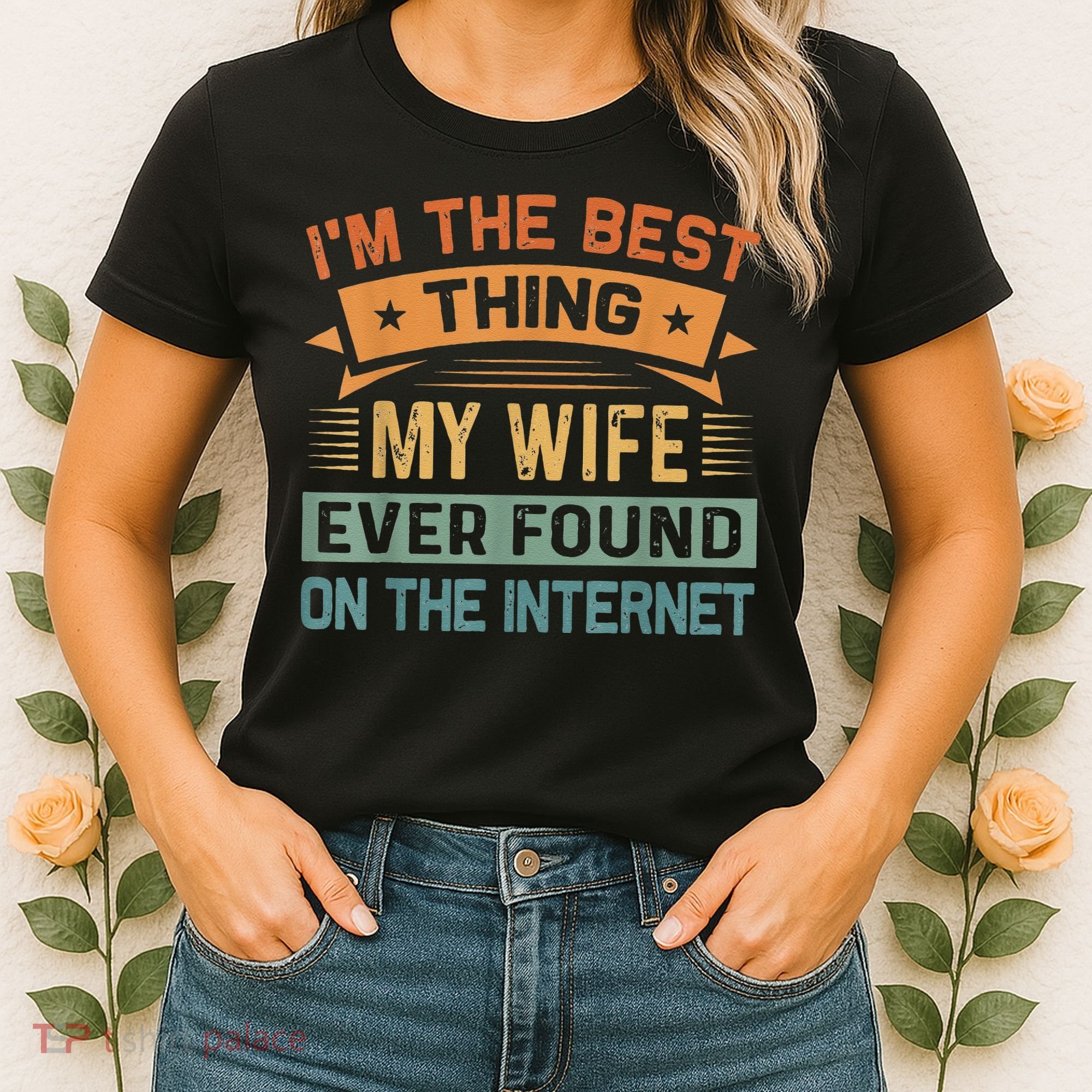 I'm The Best Thing My Wife Ever Found On The Internet Women's T-Shirt