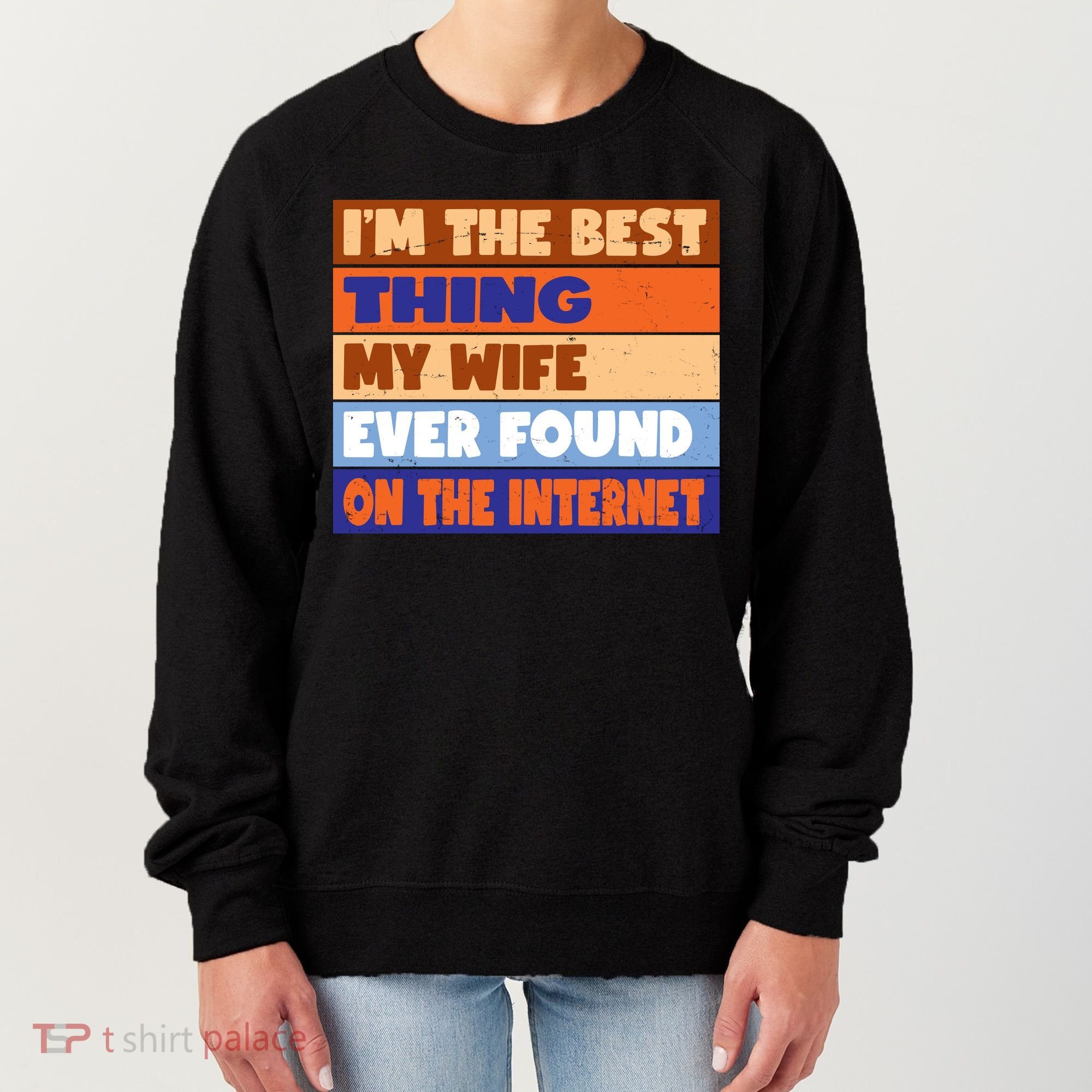 I'm The Best Thing My Wife Ever Found On The Internet Funny Women's Sweatshirt