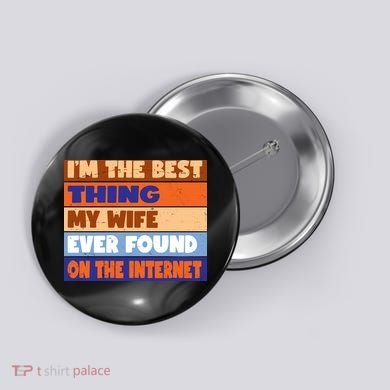 I'm The Best Thing My Wife Ever Found On The Internet Funny Button